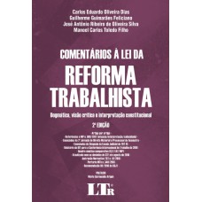 COMENTÁRIOS À LEI DA REFORMA TRABALHISTA - DOGMÁTICA VISÃO CRÍTICA E INTERPRETAÇÃO CONSTITUCIONAL