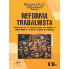 REFORMA TRABALHISTA - UMA REFLEXÃO DOS AUDITORES FISCAIS DO TRABALHO SOBRE OS EFEITOS DA LEI N. 13.467/2017 PARA OS TRABALHADORES