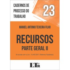 RECURSOS - PARTE GERAL II - DE ACORDO COM A LEI N. 13.467/2017 - REFORMA TRABALHISTA