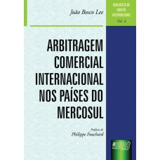 ARBITRAGEM COMERCIAL INTERNACIONAL NOS PAÍSES DO MERCOSUL - BIBLIOTECA DE DIREITO INTERNACIONAL - VOLUME 4