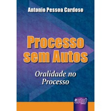 PROCESSO SEM AUTOS - ORALIDADE NO PROCESSO