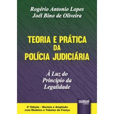 TEORIA E PRÁTICA DA POLÍCIA JUDICIÁRIA - À LUZ DO PRINCÍPIO DA LEGALIDADE - EDIÇÃO REVISTA E AMPLIADA COM MODELOS E TABELAS DE FIANÇA