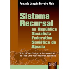 SISTEMA RECURSAL - NA REPÚBLICA SOCIALISTA FEDERATIVA SOVIÉTICA DA RÚSSIA - A LUZ DO SEU CÓDIGO PROCESSO CIVIL DE 1923: UMA VISAO HISTORICO DESCRITIVA