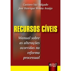 RECURSOS CÍVEIS - MANUAL SOBRE AS ALTERAÇÕES OCORRIDAS NA REFORMA PROCESSUAL