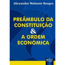 PREÂMBULO DA CONSTITUIÇÃO E A ORDEM ECONÔMICA