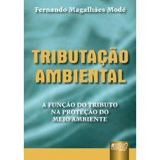 TRIBUTAÇÃO AMBIENTAL - A FUNÇÃO DO TRIBUTO NA PROTEÇÃO DO MEIO AMBIENTE