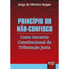 PRINCÍPIO DO NÃO-CONFISCO - COMO GARANTIA CONSTITUCIONAL DA TRIBUTAÇÃO JUSTA