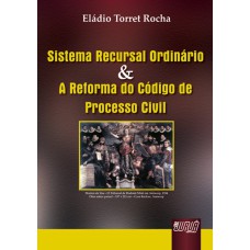 SISTEMA RECURSAL ORDINÁRIO & A REFORMA DO CÓDIGO DE PROCESSO CIVIL