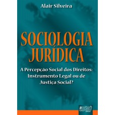 SOCIOLOGIA JURÍDICA - A PERCEPÇÃO SOCIAL DOS DIREITOS: INSTRUMENTAL LEGAL OU DE JUSTIÇA SOCIAL