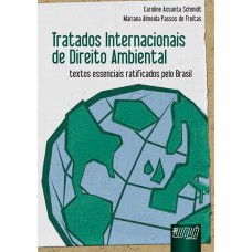 TRATADOS INTERNACIONAIS DE DIREITO AMBIENTAL - TEXTOS ESSENCIAIS RATIFICADOS PELO BRASIL