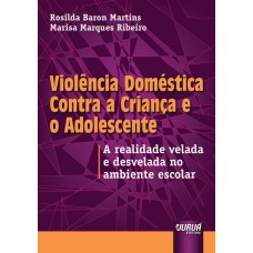 VIOLÊNCIA DOMÉSTICA CONTRA A CRIANÇA E O ADOLESCENTE - A REALIDADE VELADA E DESVELADA NO AMBIENTE ESCOLAR