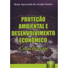 PROTEÇÃO AMBIENTAL E DESENVOLVIMENTO ECONÔMICO - CONCILIAÇÃO