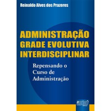 ADMINISTRAÇÃO GRADE EVOLUTIVA INTERDISCIPLINAR - REPENSANDO O CURSO DE ADMINISTRAÇÃO