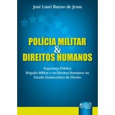 POLÍCIA MILITAR & DIREITOS HUMANOS - SEGURANÇA PÚBLICA - BRIGADA MILITAR E OS DIREITOS HUMANOS NO ESTADO DEMOCRÁTICO DE DIREITO