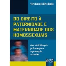 DIREITO À PATERNIDADE E MATERNIDADE DOS HOMOSSEXUAIS, DO - SUA VIABILIZAÇÃO PELA ADOÇÃO E REPRODUÇÃO ASSISTIDA