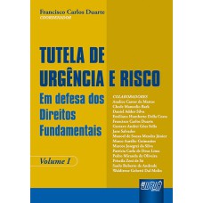 TUTELA DE URGÊNCIA E RISCO - VOLUME I - EM DEFESA DOS DIREITOS FUNDAMENTAIS