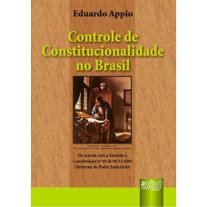 CONTROLE DE CONSTITUCIONALIDADE NO BRASIL - DE ACORDO COM A EMENDA À CONSTITUIÇÃO 45 DE 08/12/2004