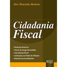 CIDADANIA FISCAL - EVOLUÇÃO HISTÓRICA - TEORIA DA CARGA DESMEDIDA - CONSCIÊNCIA FISCAL - LIMITAÇÕES AO PODER DE TRIBUTAR - ESTATUTO DO CONTRIBUINTE