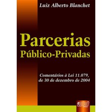 PARCERIAS PÚBLICO-PRIVADAS - COMENTÁRIO À LEI 11.079, DE 30 DE DEZEMBRO DE 2004