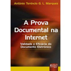 PROVA DOCUMENTAL NA INTERNET, A - VALIDADE E EFICÁCIA DO DOCUMENTO ELETRÔNICO