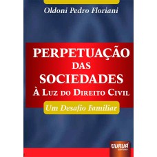 PERPETUAÇÃO DAS SOCIEDADES - À LUZ DO DIREITO CIVIL - UM DESAFIO FAMILIAR