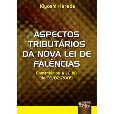 ASPECTOS TRIBUTÁRIOS DA NOVA LEI DE FALÊNCIAS - COMENTÁRIOS À LC 118, DE 09/02/2005