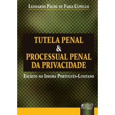 TUTELA PENAL & PROCESSUAL PENAL DA PRIVACIDADE - ESCRITO NO IDIOMA PORTUGUÊS LUSITANO