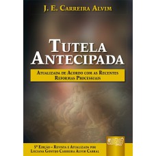 TUTELA ANTECIPADA - DE ACORDO COM AS RECENTES REFORMAS PROCESSUAIS - REVISTA E ATUALIZADA POR LUCIANA GONTIJO CARREIRA ALVIM CABRAL