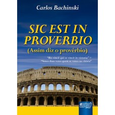 SIC EST IN PROVERBIO - (ASSIM DIZ O PROVÉRBIO)