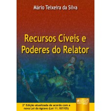 RECURSOS CÍVEIS E PODERES DO RELATOR - ATUALIZADO DE ACORDO COM A NOVA LEI DO AGRAVO (LEI 11.187/05)