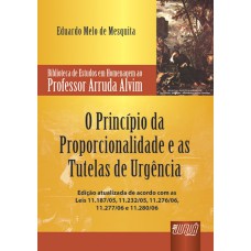 PRINCÍPIO DA PROPORCIONALIDADE E AS TUTELAS DE URGÊNCIA, O - BIBLIOTECA DE ESTUDOS EM HOMENAGEM AO PROFESSOR ARRUDA ALVIM