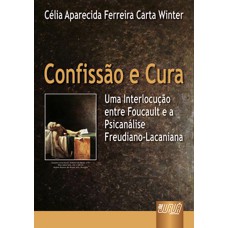 CONFISSÃO E CURA - UMA INTERLOCUÇÃO ENTRE FOUCAULT E A PSICANÁLISE FREUDIANO-LACANIANA