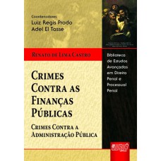 CRIMES CONTRA AS FINANÇAS PÚBLICAS - CRIMES CONTRA A ADMINISTRAÇÃO PÚBLICA - BIBLIOTECA DE ESTUDOS AVANÇADOS DE DIREITO PENAL E PROCESSUA PENAL