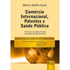 COMÉRCIO INTERNACIONAL, PATENTES E SAÚDE PÚBLICA - BIBLIOTECA DE DIREITO INTERNACIONAL - PREFÁCIO DE LUIZ OTÁVIO PIMENTEL - APRESENTAÇÃO DE MARISTELA BASSO