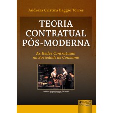 TEORIA CONTRATUAL PÓS-MODERNA - AS REDES CONTRATUAIS NA SOCIEDADE DE CONSUMO