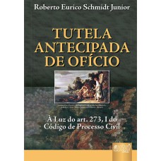 TUTELA ANTECIPADA DE OFÍCIO - À LUZ DO ART. 273, I, DO CÓDIGO DE PROCESSO CIVIL