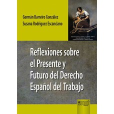 REFLEXIONES SOBRE EL PRESENTE Y FUTURO DEL DERECHO ESPAÑOL DEL TRABAJO