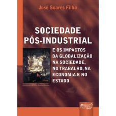 SOCIEDADE PÓS-INDUSTRIAL E OS IMPACTOS DA GLOBALIZAÇÃO NA SOCIEDADE, NO TRABALHO, NA ECONOMIA E NO ESTADO