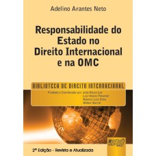 RESPONSABILIDADE DO ESTADO NO DIREITO INTERNACIONAL E NA OMC - PREFÁCIO DE LUIZ OLAVO BAPTISTA - BIBLIOTECA DE DIREITO INTERNACIONAL