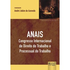 ANAIS - CONGRESSO INTERNACIONAL DE DIREITO DO TRABALHO E PROCESSUAL DO TRABALHO