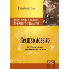 RECURSO ADESIVO - UM EXAME À LUZ DA TEORIA GERAL DOS RECURSOS - BIBLIOTECA DE ESTUDOS EM HOMENAGEM AO PROFESSOR ARRUDA ALVIM