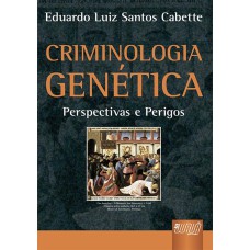 CRIMINOLOGIA GENÉTICA - PERSPECTIVAS E PERIGOS