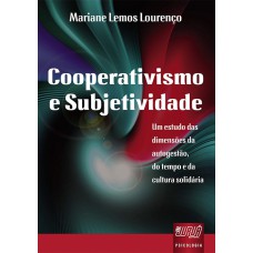 COOPERATIVISMO E SUBJETIVIDADE - UM ESTUDO DAS DIMENSÕES DA AUTOGESTÃO, DO TEMPO, E DA CULTURA SOLIDÁRIA