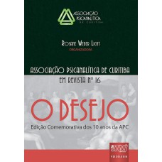 REVISTA DA ASSOCIAÇÃO PSICANALÍTICA DE CURITIBA - N° 16 - O DESEJO - EDIÇÃO COMEMORATIVA DOS DEZ ANOS DA APC