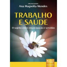 TRABALHO E SAÚDE - O SUJEITO ENTRE EMANCIPAÇÃO E SERVIDÃO