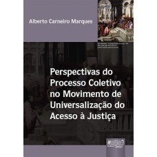 PERSPECTIVAS DO PROCESSO COLETIVO NO MOVIMENTO DE UNIVERSALIZAÇÃO DO ACESSO À JUSTIÇA