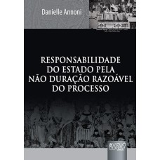 RESPONSABILIDADE DO ESTADO PELA NÃO DURAÇÃO RAZOÁVEL DO PROCESSO