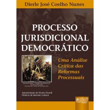 PROCESSO JURISDICIONAL DEMOCRÁTICO - UMA ANÁLISE CRÍTICA DAS REFORMAS PROCESSUAIS