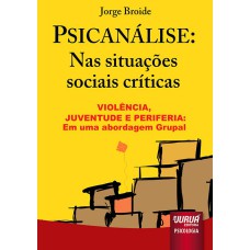 PSICANÁLISE: NAS SITUAÇÕES SOCIAIS CRÍTICAS - VIOLÊNCIA, JUVENTUDE E PERIFERIA: UMA ABORDAGEM GRUPAL