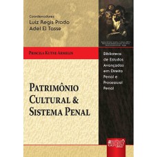 PATRIMÔNIO CULTURAL & SISTEMA PENAL - BIBLIOTECA DE ESTUDOS AVANÇADOS EM DIREITO PENAL E PROCESSUAL PENAL - LUIZ R. PRADO E ADEL EL TASSE